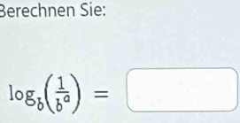 Berechnen Sie:
log _b( 1/b^a )=□