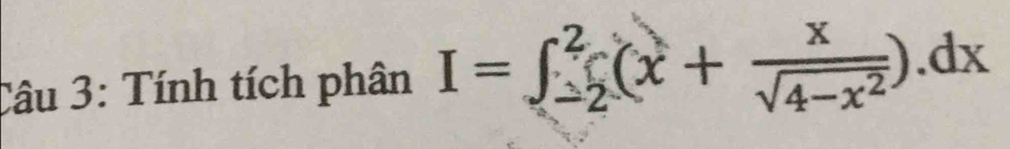 Tính tích phân I=∈t _(-2)^2(x+ x/sqrt(4-x^2) ).dx