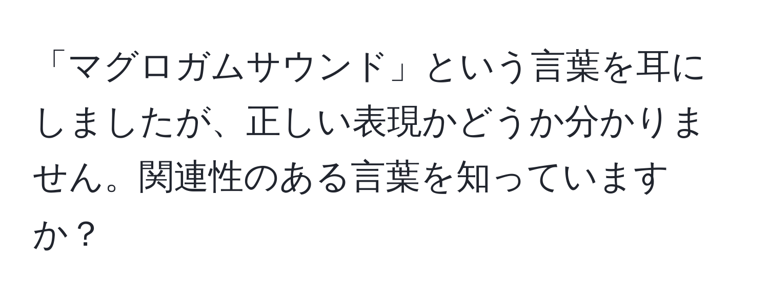 「マグロガムサウンド」という言葉を耳にしましたが、正しい表現かどうか分かりません。関連性のある言葉を知っていますか？