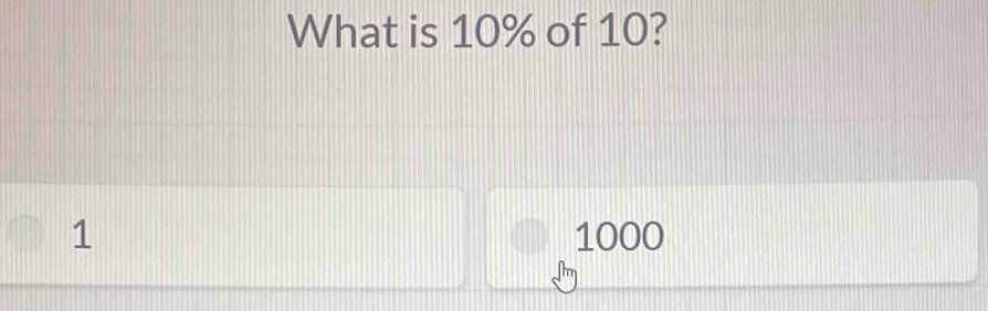 What is 10% of 10?
1 1000