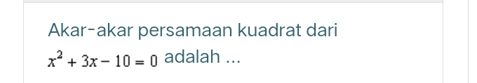 Akar-akar persamaan kuadrat dari
x^2+3x-10=0 adalah ...