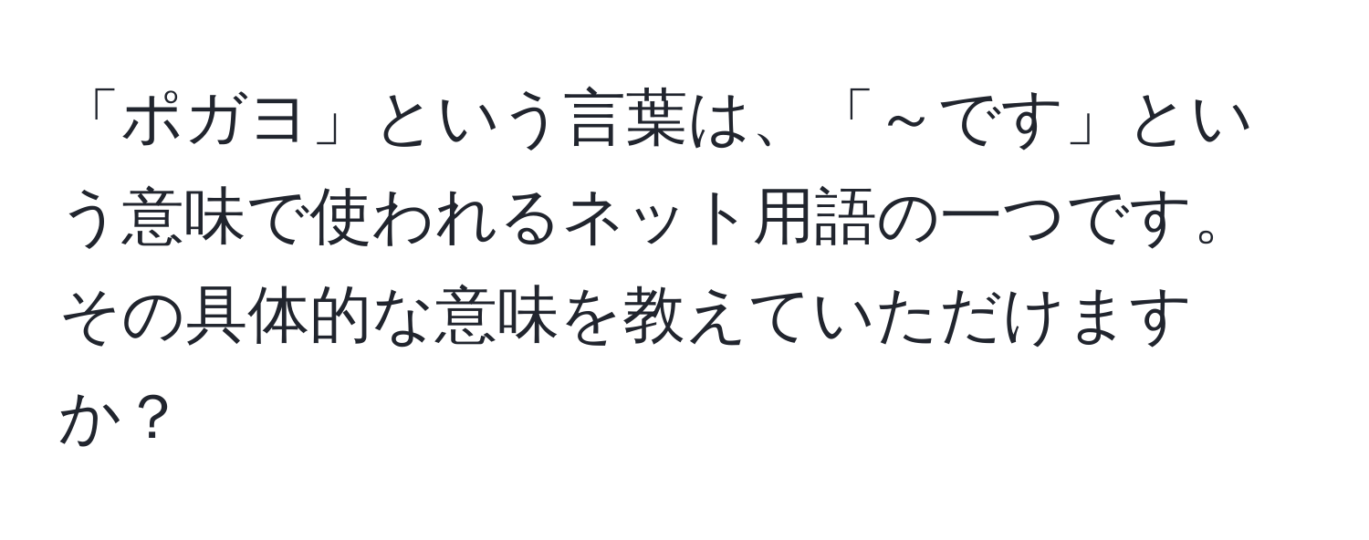 「ポガヨ」という言葉は、「～です」という意味で使われるネット用語の一つです。その具体的な意味を教えていただけますか？