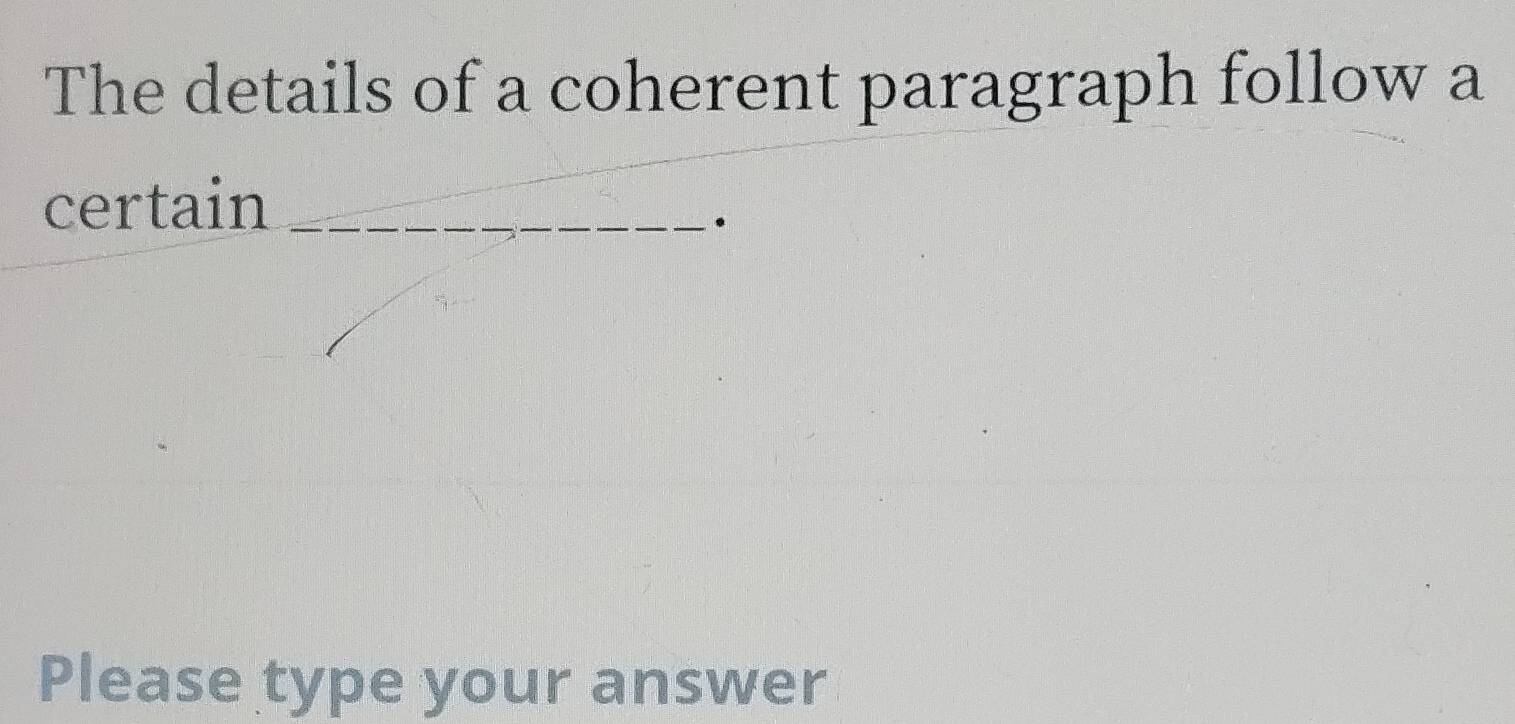 The details of a coherent paragraph follow a 
certain_ 
. 
Please type your answer