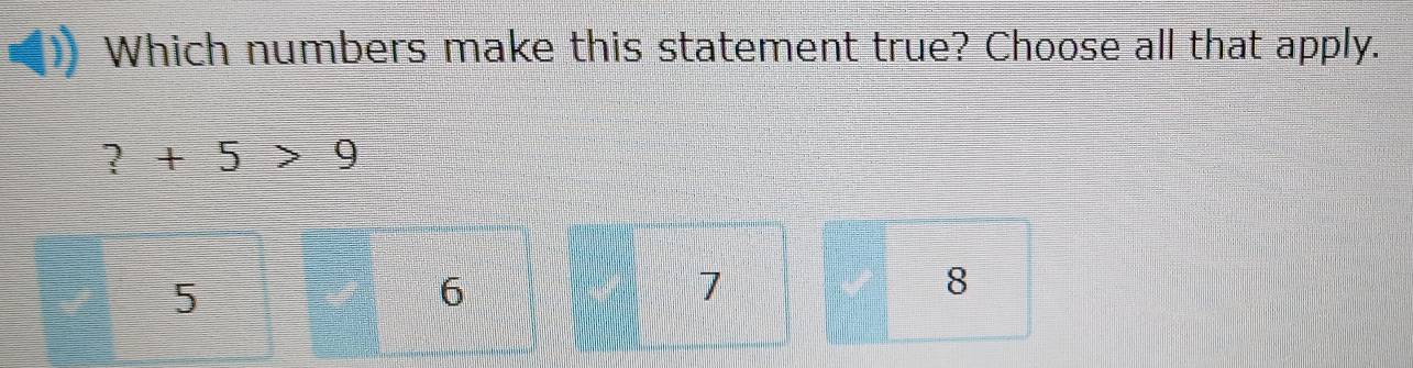 Which numbers make this statement true? Choose all that apply.
?+5>9
5
6
7
8