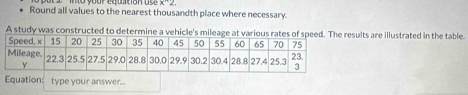 in t o y our équation u x^(wedge)2. 
Round all values to the nearest thousandth place where necessary. 
A study was constructed to determine a vehicle's mileage at vaults are illustrated in the table. 
Equation: type your answer...