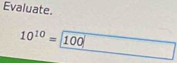 Evaluate.
10^(10)= 100