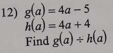 g(a)=4a-5
h(a)=4a+4
Find g(a)/ h(a)