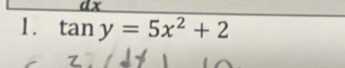 dx
1. tan y=5x^2+2