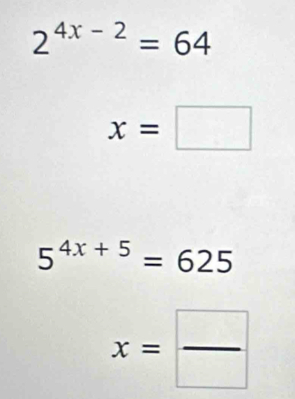 2^(4x-2)=64
x=□
5^(4x+5)=625
x= □ /□  