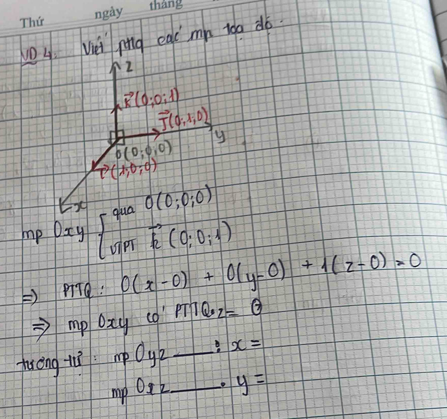 Vièi nng eal mn ta do 
2
vector K(0;0;1)
vector J(0;1;0)
y
O(0;0;0)
vector C (1,0:0)
beginarrayr Ex npoxyendarray beginarrayl quaO(0;0;0) TPTendarray
PiTQ: 0(x-0)+0(y-0)+1(z-0)=0
mp oxy co pine z=0
fièng tǔ mpOyz _ :x=
mpOx_2 _ · y=