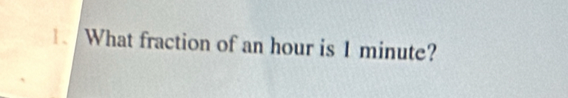 What fraction of an hour is 1 minute?