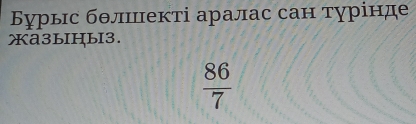 Бурыс бθлшиекті аралас сан турίнде 
λa3bHb3.
 86/7 