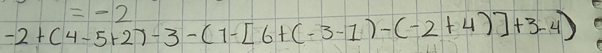 =-2
-2+(4-5+2)-3-(1-[6+(-3-1)-(-2+4)]+3-4)