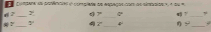 Compare as potências e complete os espagos com os símboios», < ou =.
2^1 _ 3_  q 7° _ θ° _ 
_ 
_ 
= 5°
2^4 4^2
η_ 3