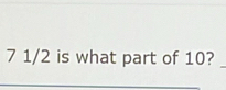 7 1/2 is what part of 10?