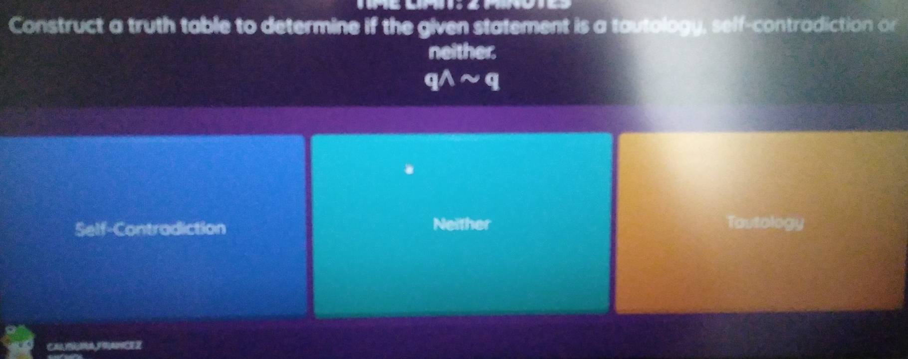 Construct a truth table to determine if the given statement is a tautology, self-contradiction or
neither.
qwedge sim q
Self-Contradiction Neither Tautology