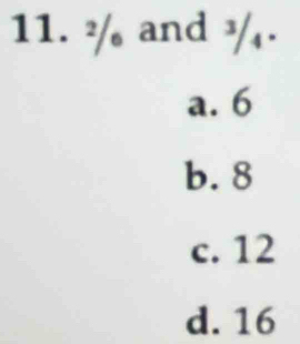 ² and ¾.
a. 6
b. 8
c. 12
d. 16