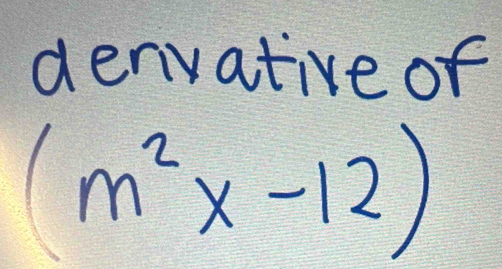 denvative of
(m^2x-12)