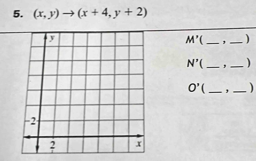 (x,y)to (x+4,y+2)
M' _,_ )
N' _, _)
O'  _, _)