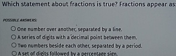 Solved: Which statement about fractions is true? Fractions appear as ...