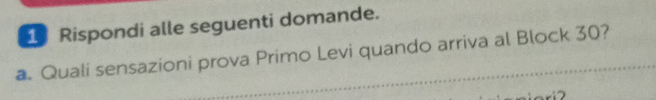 Rispondi alle seguenti domande. 
a. Quali sensazioni prova Primo Levi quando arriva al Block 30?