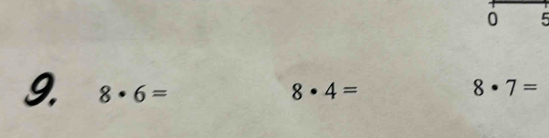 5 
9. 8· 6= 8· 4= 8· 7=