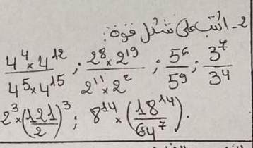 og pi goil. 2
 (4^4* 4^(12))/4^5* 4^(15) ;  (2^8* 2^(19))/2^(11)* 2^2 ;  5^6/59 ;  3^7/3^4 
2^3* ( 121/2 )^3:8^(14)* ( 18^(14)/64^7 )