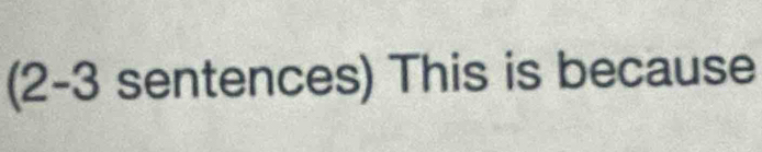 (2-3 sentences) This is because