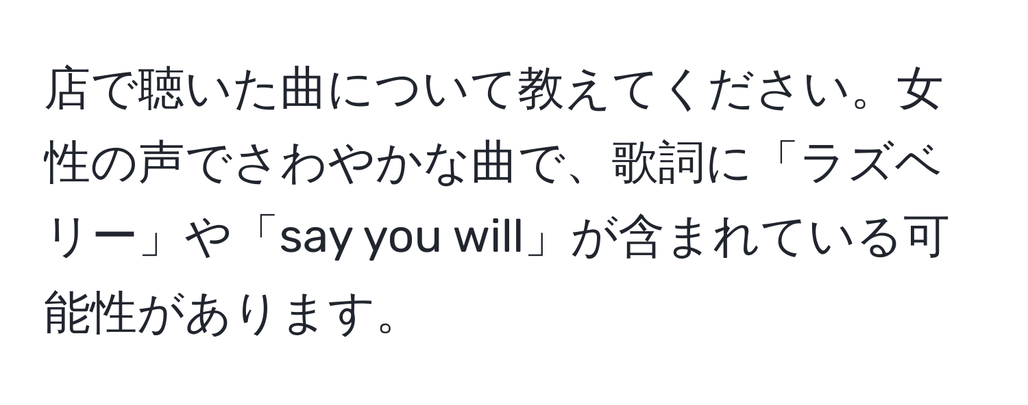 店で聴いた曲について教えてください。女性の声でさわやかな曲で、歌詞に「ラズベリー」や「say you will」が含まれている可能性があります。