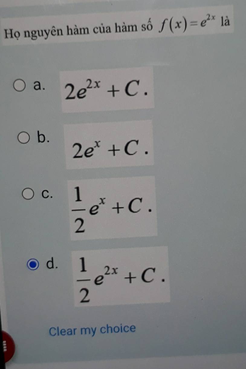 Họ nguyên hàm của hàm số f(x)=e^(2x) là
a. 2e^(2x)+C.
b. 2e^x+C.
C.  1/2 e^x+C.
d.  1/2 e^(2x)+C. 
Clear my choice
a