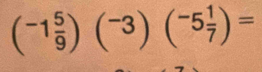 (-1 5/9 )(^(-3)(^-5 1/7 )=