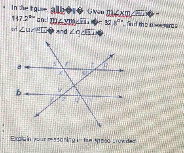 In the figure, allbeell Given m∠ XW∠ overline overline ALI∠ O=
147.2^(0circ) and m∠ V∠ ymLK=32.8^(circ circ) , find the measures
of ∠ u∠ overline EH.H and ∠ q_ ∠ RIL
Explain your reasoning in the space provided.