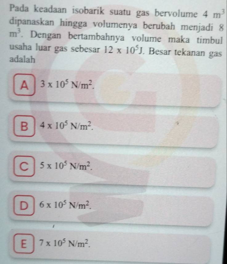 Pada keadaan isobarik suatu gas bervolume 4m^3
dipanaskan hingga volumenya berubah menjadi 8
m^3. Dengan bertambahnya volume maka timbul
usaha luar gas sebesar 12* 10^5J. . Besar tekanan gas
adalah
A 3* 10^5N/m^2.
B 4* 10^5N/m^2.
C 5* 10^5N/m^2.
D 6* 10^5N/m^2.
E 7* 10^5N/m^2.