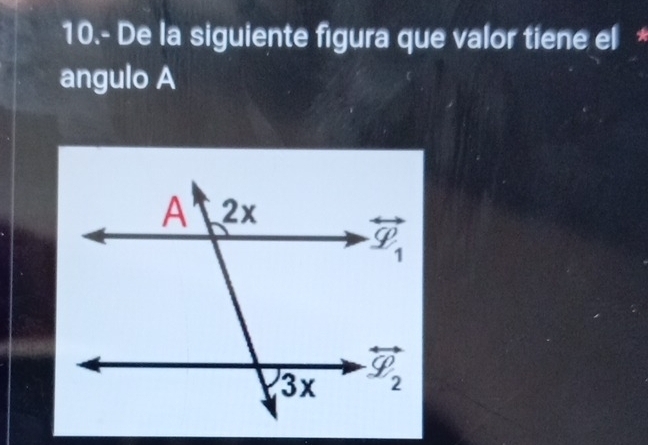 10.- De la siguiente figura que valor tiene el *
angulo A