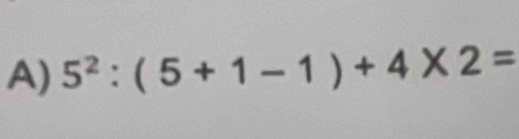 5^2:(5+1-1)+4* 2=