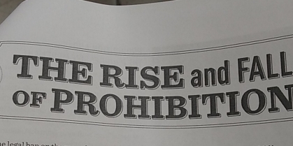 THE RISE and FALl 
OF PROHIBITION