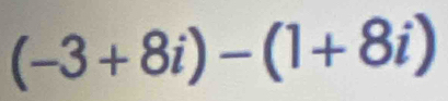 (-3+8i)-(1+8i)