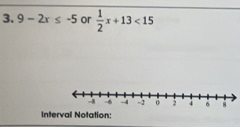 9-2x≤ -5 or  1/2 x+13<15</tex> 
Interval Notation: