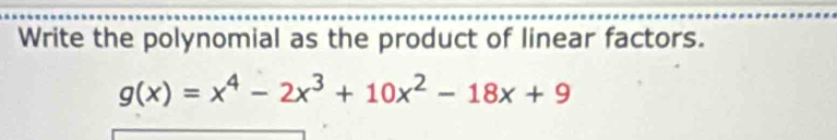 Write the polynomial as the product of linear factors.
g(x)=x^4-2x^3+10x^2-18x+9