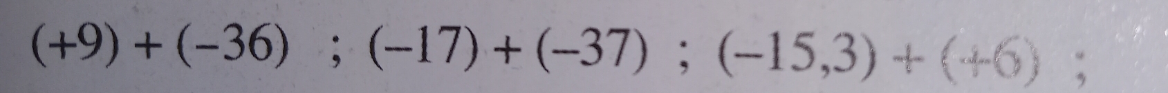 (+9)+(-36);(-17)+(-37); (-15,3)+(+6);