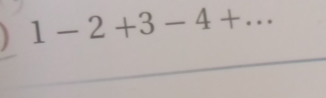 1-2+3-4+... _