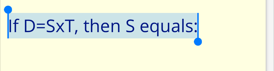 If D=S* T , then S equals: