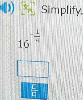 Simplify.
16^(-frac 1)4
 □ /□  