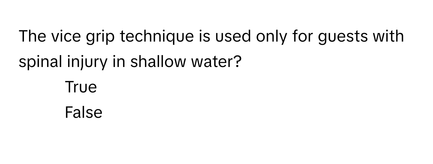 The vice grip technique is used only for guests with spinal injury in shallow water? 
1) True
2) False