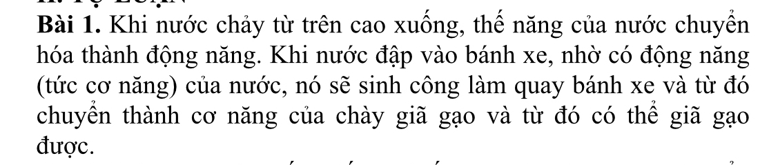 Khi nước chảy từ trên cao xuống, thế năng của nước chuyền 
hóa thành động năng. Khi nước đập vào bánh xe, nhờ có động năng 
(tức cơ năng) của nước, nó sẽ sinh công làm quay bánh xe và từ đó 
chuyền thành cơ năng của chày giã gạo và từ đó có thể giã gạo 
được.