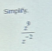 Smplify
 z^9/z^(-2) 