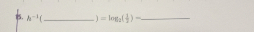 h^(-1) _ ) =log _2( 1/2 )= _