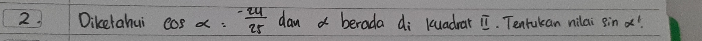 Diketahui ca Salpha = (-24)/25  dan a berada di kuadrar iI. Tenrukan nilai sin alpha !