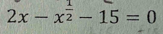 2x-x^(frac 1)2-15=0