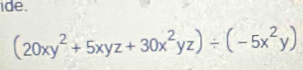 ide.
(20xy^2+5xyz+30x^2yz)/ (-5x^2y)